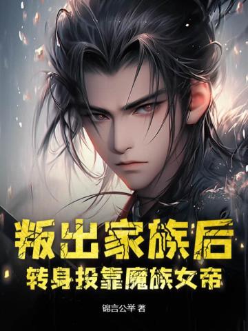 叛出家族后,转身投靠魔族女帝