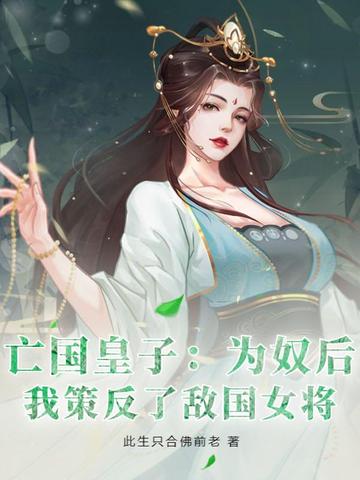 亡国皇子:为奴后,我策反了敌国女将